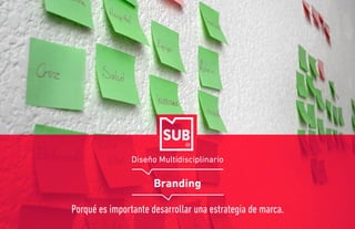 Diseño Multidisciplinario
Branding
¿Porqué es importante desarrollar una estrategia de marca?
 
