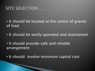 • It should be located at the centre of gravity
of load
• It should be easily operated and maintained
• It should provide safe and reliable
arrangement
• It should involve minimum capital cost
 