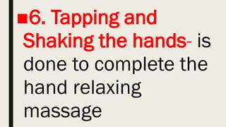 ■6. Tapping and
Shaking the hands- is
done to complete the
hand relaxing
massage
 