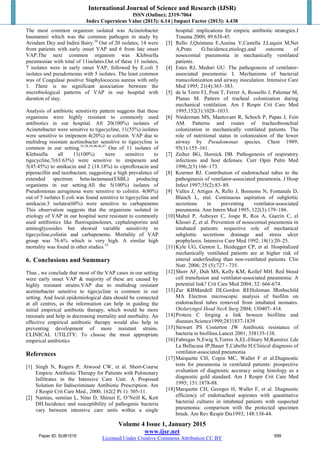 International Journal of Science and Research (IJSR)
ISSN (Online): 2319-7064
Index Copernicus Value (2013): 6.14 | Impact Factor (2013): 4.438
Volume 4 Issue 1, January 2015
www.ijsr.net
Licensed Under Creative Commons Attribution CC BY
The most common organism isolated was Acinetobacter
baumannii which was the common pathogen in study by
Arindam Dey and Indira Bairy.54
Out of 20 isolates, 14 were
from patients with early onset VAP and 6 from late onset
VAP.The next common organism was Klebsiella
pneumoniae with total of 11isolates.Out of these 11 isolates,
7 isolates were in early onset VAP, followed by E.coli 5
isolates and pseudomonas with 5 isolates. The least common
was of Coagulase positive Staphylococcus aureus with only
1. There is no significant association between the
microbiological patterns of VAP in our hospital with
duration of stay.
Analysis of antibiotic sensitivity pattern suggests that these
organisms were highly resistant to commonly used
antibiotics in our hospital. All 20(100%) isolates of
Acinetobacter were sensitive to tigecycline, 11(55%) isolates
were sensitive to imipenem 4(20%) to colistin. VAP due to
multidrug resistant acetinobacter sensitive to tigecycline is
common in our setting.35,38,39,40,46,47
Out of 11 isolates of
Klebsiella all 11(100%) were sensitive to
tigecycline,7(63.63%) were sensitive to imipenem and
5(45.45%) to amikacin and 2 (18.18%) to ciprofloxacin and
piperacillin and tazobactam, suggesting a high prevalence of
extended spectrum beta-lactamase(ESBL) producing
organisms in our setting.All the 5(100%) isolates of
Pseudomonas aeruginosa were sensitive to colistin. 4(80%)
out of 5 isolates E.coli was found sensitive to tigecycline and
amikacin.3 isolates(60%) were sensitive to carbapenems
This observation suggests that the organisms isolated in
etiology of VAP in our hospital were resistant to commonly
used antibiotics like fluoroquinolones, cephalosporins and
aminoglycosides but showed variable sensitivity to
tigecycline,colistin and carbapenems. Mortality of VAP
group was 76.6% which is very high. A similar high
mortality was found in other studies.53
6. Conclusions and Summary
Thus , we conclude that most of the VAP cases in our setting
were early onset VAP & majority of these are caused by
highly resistant strains.VAP due to multidrug resistant
acetinobacter sensitive to tigecycline is common in our
setting. And local epidemiological data should be connected
at all centres, as the information can help in guiding the
initial empirical antibiotic therapy, which would be more
rationale and help in decreasing mortality and morbidity. An
effective empirical antibiotic therapy would also help in
preventing development of more resistant strains.
CLINICAL UTILITY: To choose the most appropriate
empirical antibiotics
References
[1] Singh N, Rogers P, Atwood CW, et al. Short-Course
Empiric Antibiotic Therapy for Patients with Pulmonary
Infiltrates in the Intensive Care Unit. A Proposed
Solution for Indiscriminate Antibiotic Prescription. Am
J Respir Crit Care Med., 2000; 162(2 Pt 1): 505-11.
[2] Namias, samiian L, Nino D, Shirazi E, O’Neill K, Kett
DH.Incidence and susceptibility of pathogenic bacteria
vary between intensive care units within a single
hospital: implications for empiric antibiotic strategies.J
Trauma 2000; 49:638-45.
[3] Rello J,Quintana E,Ausina V,Castella J,Luquin M,Net
A,Prats G:Incidence,etiology,and outcome of
nosocomial pneumonia in mechanically ventilated
patients.
[4] Estes RJ, Meduri GU. The pathogenesis of ventilator-
associated pneumonia: I. Mechanisms of bacterial
transcolonization and airway inoculation. Intensive Care
Med 1995; 21(4):365–383.
[5] de la Torre FJ, Pont T, Ferrer A, Rossello J, Palomar M,
Planas M. Pattern of tracheal colonization during
mechanical ventilation. Am J Respir Crit Care Med
1995;152(3):1028–1033.
[6] Niederman MS, Mantovani R, Schoch P, Papas J, Fein
AM. Patterns and routes of tracheobronchial
colonization in mechanically ventilated patients. The
role of nutritional status in colonization of the lower
airway by Pseudomonas species. Chest 1989;
95(1):155–161.
[7] Zeiher BG, Hornick DB. Pathogenesis of respiratory
infections and host defenses. Curr Opin Pulm Med
1996;2(3):166–173.
[8] Koerner RJ. Contribution of endotracheal tubes to the
pathogenesis of ventilator-associated pneumonia. J Hosp
Infect 1997;35(2):83–89.
[9] Valles J, Artigas A, Rello J, Bonsoms N, Fontanals D,
Blanch L, etal. Continuous aspiration of subglottic
secretions in preventing ventilator-associated
pneumonia. Ann Intern Med 1995; 122(3):179–186.
[10]Mahul P, Auboyer C, Jospe R, Ros A, Guerin C, el
Khouri Z, et al. Prevention of nosocomial pneumonia in
intubated patients: respective role of mechanical
subglottic secretions drainage and stress ulcer
prophylaxis. Intensive Care Med 1992; 18(1):20–25.
[11]Kyle UG, Genton L, Heidegger CP, et al. Hospitalized
mechanically ventilated patients are at higher risk of
enteral underfeeding than non-ventilated patients. Clin
Nutr. 2006; 25 (5):727 - 735.
[12]Shorr AF, Duh MS, Kelly KM, Kollef MH. Red blood
cell transfusion and ventilator-associated pneumonia: A
potential link? Crit Care Med 2004; 32: 666-674.
[13]Zur KBMandell DLGordon REHolzman IRothschild
MA Electron microscopic analysis of biofilm on
endotracheal tubes removed from intubated neonates.
Otolaryngol Head Neck Surg 2004; 130407- 414.
[14]Protera C forging a link beween biofilms and
diseases.Science1999;2831837-1839
[15]Stewart PS Costerton JW Antibiotic resistance of
bacteria in biofilms.Lancet 2001; 358135-138.
[16]Fabregas N,Ewig S,Torres A,EL-Ebiary M,Ramirez J,de
La Bellacasa JP,Bauer T,Cabello H:Clinical diagnosis of
ventilator-associated pneumonia.
[17]Marquette CH, Copin MC, Wallet F et al.Diagnostic
tests for pneumonia in ventilated patients: prospective
evaluation of diagnostic accuracy using histology as a
diagnostic gold standard. Am J Respir Crit Care Med
1995; 151:1878-88.
[18]Marquette CH, Georges H, Wallet F, et al. Diagnostic
efficiency of endotracheal aspirates with quantitative
bacterial cultures in intubated patients with suspected
pneumonia: comparison with the protected specimen
brush. Am Rev Respir Dis1993; 148:138-44.
Paper ID: SUB1516 599
 