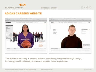 ADIDAS CAREERS WEBSITE The Adidas brand story + move to action – seamlessly integrated through design, technology and functionality to create a superior brand experience 