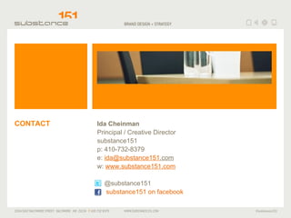 CONTACT Ida Cheinman Principal / Creative Director substance151 p: 410-732-8379 e:  [email_address] .com   w:  www.substance151.com @substance151 substance151 on  facebook 