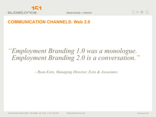 COMMUNICATION CHANNELS: Web 2.0 <ul><li>“ E m ployment Branding 1.0 was a monologue. Employment Branding 2.0 is a conversa...