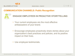 COMMUNICATION CHANNELS: Public Recognition <ul><li>ENGAGE EMPLOYEES IN PROACTIVE STORYTELLING </li></ul><ul><li>Your curre...