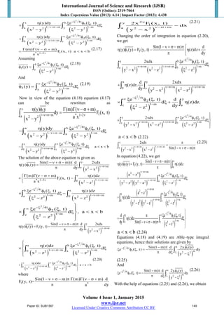 International Journal of Science and Research (IJSR)
ISSN (Online): 2319-7064
Index Copernicus Value (2013): 6.14 | Impact Factor (2013): 4.438
Volume 4 Issue 1, January 2015
www.ijsr.net
Licensed Under Creative Commons Attribution CC BY
( ) ( )
2
4tx b
1
1 m 1 ma y2 2 2 2
(y)dy e ( , t)
d
x y y
−ξ
−ν+σ− −
η ξ φ ξ
+ ξ
− ξ −
∫ ∫
( ) ( )
2
4tx
2
1 m 1 m0 c2 2 2 2
(y)dy e ( , t)
d
x y y
−ξ∞
−ν+σ− −
η ξ φ ξ
+ ξ
− ξ −
∫ ∫
1* 1 2
(m) ( m)
F (x, t) a x b
a x − ν
Γ Γ ν − σ +
< <
(2.17)
Assuming
( )
2
4tb
1
1 1 my 2 2
e ( , t)
(y) d
y
−ξ
−
ξ φ ξ
φ= ξ
ξ −
∫
(2.18)
And
( )
2
4t
2
2 1 my 2 2
e ( , t)
(y) d
y
−ξ∞
−
ξ φ ξ
φ= ξ
ξ −
∫
(2.19)
Now in view of the equation (4.18) equation (4.17)
can be rewritten as
( )
x
1
11 m * 1 2a 2 2
(y) y (m) ( m)
dy F (x, t)
a xx y
−ν+σ− − ν
η φ Γ Γ ν − σ +
=
−
∫
( ) ( )
2
4ta b
1
1 m 1 m0 a2 2 2 2
(y)dy e ( , t)
d
x y y
−ξ
−ν+σ− −
η ξ φ ξ
− ξ
− ξ −
∫ ∫
( ) ( )
2
4tx
2
1 m 1 m0 c2 2 2 2
(y)dy e ( , t)
d a x b
x y y
−ξ∞
−ν+σ− −
η ξ φ ξ
− ξ < <
− ξ −
∫ ∫
The solution of the above equation is given as
( )
y
1 ma 2 2
Sin(1 m) d 2xdx
(y) (y)
dy y x
ν−σ+
− ν + σ − π
η φ =
π −
∫
( )
a
1* 1 2 1 m0 2 2
(m) ( m) (z)dz
F (x, t)
a x x z
− ν −ν+σ−
Γ Γ ν − σ + η
× −
 −
∫
( ) ( )
2
4tb x
1
1 m 1 ma 02 2 2 2
e ( , t) (z)dz
d
z x z
−ξ
− −ν+σ−
ξ φ ξ η
× ξ −
ξ − −
∫ ∫
( )
2
4t
2
1 mc 2 2
e ( , t)
d , a x b
z
−ξ∞
−

ξ φ ξ 
× ξ < <
ξ −

∫
( )
y
1 3 ma 2 2
Sin(1 m) d 2xdx
(y) (y) F (y, t)
dy y x
ν−σ+
− ν + σ − π
η φ = −
π −
∫
( ) ( )
2
4ta b
1
1 m 1 m0 a2 2 2 2
(z)dz e ( , t)
d
x z z
−ξ
−ν+σ− −

η ξ φ ξ
× ξ
 − ξ −

∫ ∫
( ) ( )
2
4tx
2
1 m 1 m0 c2 2 2 2
e ( , t)(z)dz
d a x b
x z z
−ξ∞
−ν+σ− −

ξ φ ξη 
+ ξ < <
− ξ −

∫ ∫
(2.20)
where
1 *
Sin(1 m) (m) ( m) d
F (y, t)=
dya
− ν + σ − π Γ Γ ν − σ +
π
( )
2y
1
ma 2 2
2x F (x, t)
dx
y x
ν
ν−σ+
−
−
∫
(2.21)
Changing the order of integration in equation (2.20),
we get
1 3
Sin(1 m) d
(y) (y) F (y, t) (z)dz
dy
− ν + σ − π
η φ = − η ×
π 
( ) ( ) ( )
2
4ty b
1
m 1 m 1 ma 02 2 2 2 2 2
2xdx e ( , t)
d
y x x z z
−ξ
ν−σ+ −ν+σ− −
ξ φ ξ
ξ
− − ξ −
∫ ∫
( ) ( )
a y
m 1 m0 a 2 2 2 2
d 2xdx
(z)dz.
dy y x x z
ν−σ+ −ν+σ−
+ η
− −
∫ ∫
( )
2
4t y
2
1 mc a2 2
e ( , t) d
d (z)dz.
dyz
−ξ∞
−
ξ φ ξ
× ξ + η
ξ −
∫ ∫
( ) ( ) ( )
2
4ty
2
m 1 m 1 mz 02 2 2 2 2 2
2xdx e ( , t)
d
y x x z z
−ξ∞
ν−σ+ −ν+σ− −

ξ φ ξ 
× ξ
− − ξ −

∫ ∫
a x b< < (2.22)
( ) ( )
y
m 1 mz 2 2 2 2
2xdx
Sin(1 m)y x x z
ν−σ+ −ν+σ−
π
=
− ν + σ − π− −
∫
(2.23)
In equation (4.22), we get
{a
1 3
0
Sin(1 m)
(y) (y) F (y, t) (z)dz
−ν+σ− π
η φ= − η
π ∫
( )
( )( ) ( )
2
m
2 2 4tb
1
m 1 ma2 2 2 2 2 2
a z e ( , t)
d
y z y a z
ν−σ+
−ξ
ν−σ+ −
− ξ φ ξ
× ξ
− − ξ −
∫
( )
( )( ) ( )
2
m
2 2 4ta
2
m 1 m0 c2 2 2 2 2 2
a z e ( , t)
(z)dz d
y z y a z
ν−σ+
−ξ∞
ν−σ+ −
− ξ φ ξ
+ η ξ
− − ξ −
∫ ∫
( )
2
4ty
2
1 ma c 2 2
d e ( , t)
(z)dz d
dy Sin(1 m) z
−ξ∞
−

π ξ φ ξ 
+ η ξ
−ν+σ− π ξ −

∫ ∫
a x b< < (2.24)
Equations (4.18) and (4.19) are Able–type integral
equations, hence their solutions are given by
( )
2 b4t 1
1 m
2 2
Sin(1 m) d 2y. (y)
e ( , t) dy
d y
−ξ
ξ
− π φ
ξ φ ξ =−
π ξ − ξ
∫
(2.25)
And
( )
2
4t 2
2 m
2 2
Sin(1 m) d 2y. (y)
e ( , t) dy
d y
∞−ξ
ξ
− π φ
ξ φ ξ =−
π ξ − ξ
∫
(2.26)
With the help of equations (2.25) and (2.26), we obtain
Paper ID: SUB1567 149
 