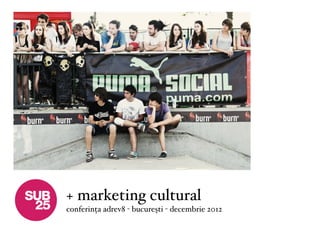 + marketing cultural
conferința adrev8 - bucurești - decembrie 2012
 