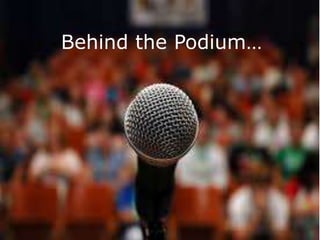 Behind the Podium…
 