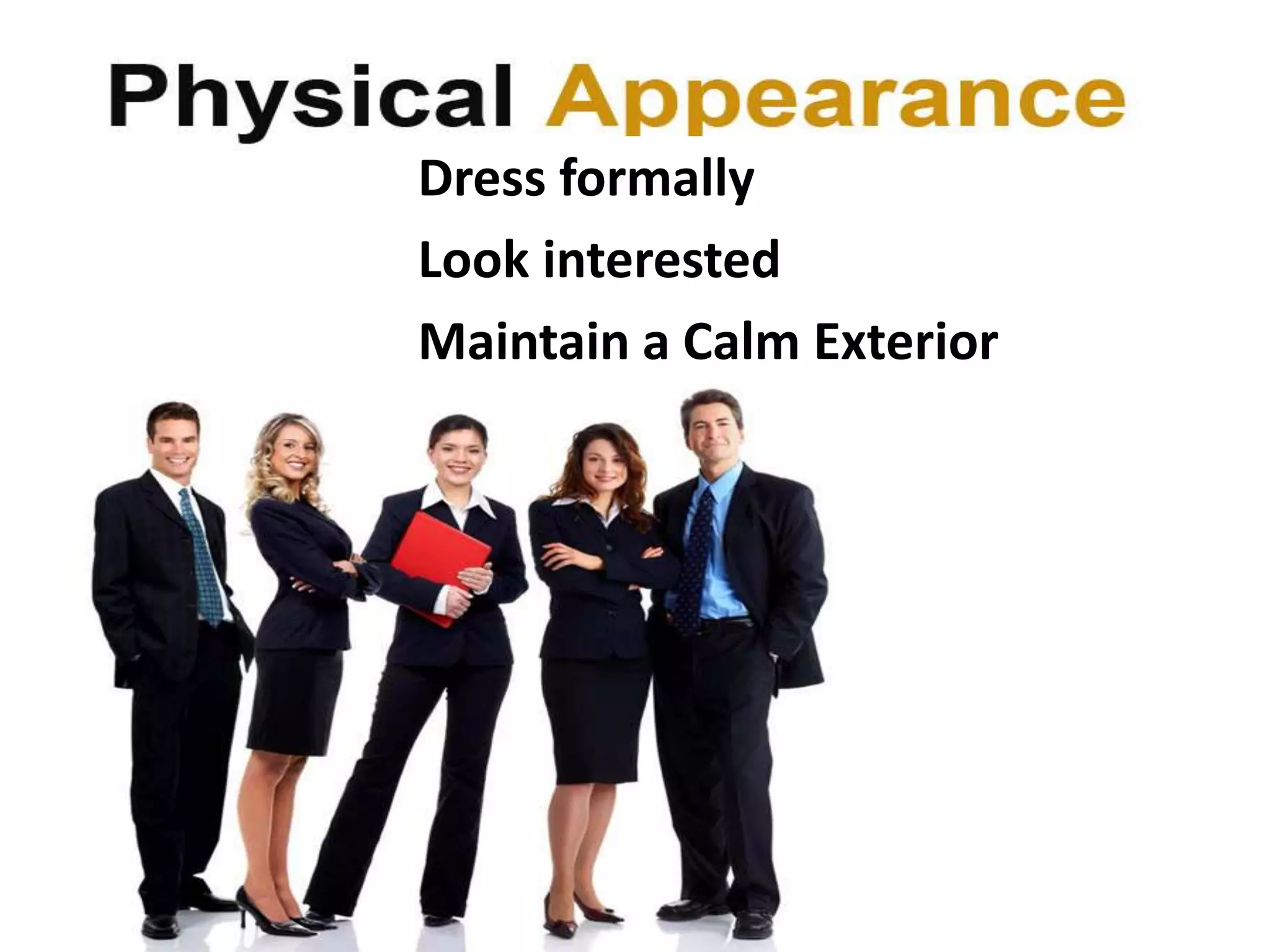 Dress formally
Look interested
Maintain a Calm Exterior