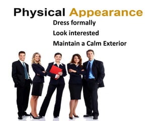 Dress formally
Look interested
Maintain a Calm Exterior
 