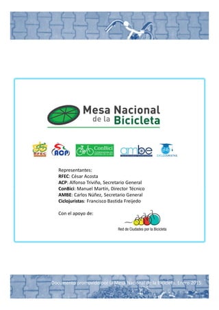 Documento promovido por la Mesa Nacional de la Bicicleta. Enero 2015
Representantes:
RFEC: César Acosta
ACP: Alfonso Triviño, Secretario General
ConBici: Manuel Martín, Director Técnico
AMBE: Carlos Núñez, Secretario General
Ciclojuristas: Francisco Bastida Freijedo
Con el apoyo de:
 