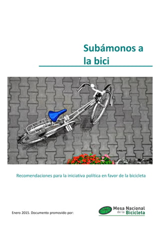 Subámonos a
la bici
Recomendaciones para la iniciativa política en favor de la bicicleta
Enero 2015. Documento promovido por:
 