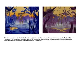 4ª escena : Amb un ninot artístic de fusta que estava rovellat vam fer els moviments del robot . Amb un baix, un “uquelele”, un gong i uns platerets vam fer els sorolls del robot i les seves passes quan s’apropava a l’altre robot. Ho vam fer així perquè fos més impactant i misteriós. 