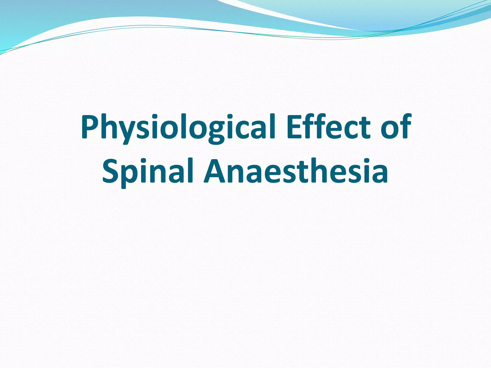 Physiological Effect of
Spinal Anaesthesia
 