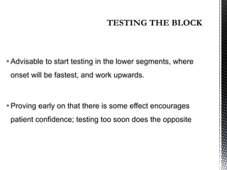 Advisable to start testing in the lower segments, where
onset will be fastest, and work upwards.
Proving early on that there is some effect encourages
patient confidence; testing too soon does the opposite
 
