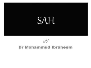 SAH
BY
Dr Mohammud Ibraheem
 