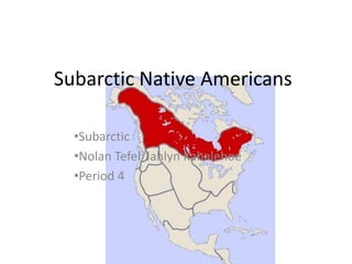Subarctic Native Americans

  •Subarctic
  •Nolan Tefel/Jahlyn Kahalehoe
  •Period 4
 
