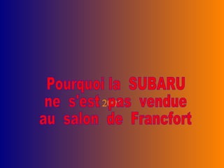 2006 Pourquoi la  SUBARU  ne  s'est  pas  vendue  au  salon  de  Francfort 