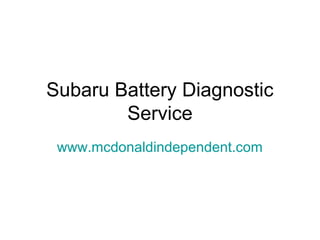 Subaru Battery Diagnostic
Service
www.mcdonaldindependent.com
 