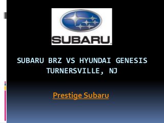 SUBARU BRZ VS HYUNDAI GENESIS
TURNERSVILLE, NJ
Prestige Subaru
 