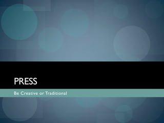 PRESS
Be Creative or Traditional
 