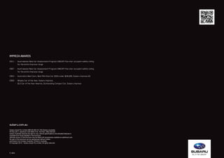 P_IB16
subaru.com.au
Subaru (Aust) Pty Limited ABN 95 000 312 792 (Subaru Australia)
PO Box 8311, Baulkham Hills NSW 2153. Toll Free: 1800 226 643
Subaru Australia reserves the right to vary vehicle specifications and standard features in
Australia from those detailed in this brochure.
Vehicles shown in this brochure may be fitted with accessories available at additional cost.
No part of the brochure can be reproduced without written
permission from Subaru Australia. Printed in Australia.
© Copyright 2015 – Subaru (Aust) Pty Limited. All rights reserved.
IMPREZAAWARDS
2011	 -	 	Australasian New Car Assessment Program (ANCAP) five-star occupant safety rating
	 	 	for the entire Impreza range
2007	 -	 	Australasian New Car Assessment Program (ANCAP) five-star occupant safety rating
	 	 	for the entire Impreza range
2003	 -	 	Australia’s Best Cars, Best Mid-Size Car 2003 under $28,000, Subaru Impreza GX
2000	 -	 	Wheels Car of the Year, Subaru Impreza
	 -	 	QLD Car of the Year Awards, Outstanding Compact Car, Subaru Impreza
image to be placed
via indesign
 