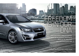 BRINGONSTORMS.BRINGONHAIRPINS.
BRINGONTHEHIGHWAYSANDBYWAYS.
BRINGONTHEOPENROAD.
DISCOVERSOMEWHERENEW.
FREEDOM
ISINOUR
DNA
UNRAVELTHEIMPREZA’SDNAATSUBARU.COM.AU
 