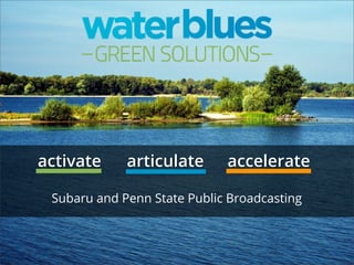 activate articulate accelerate 
Subaru and Penn State Public Broadcasting 
 
