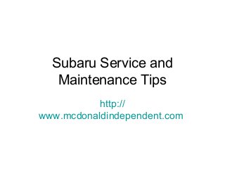 Subaru Service and
Maintenance Tips
http://
www.mcdonaldindependent.com
 