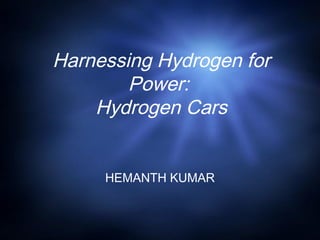 Harnessing Hydrogen for
Power:
Hydrogen Cars
HEMANTH KUMAR
 