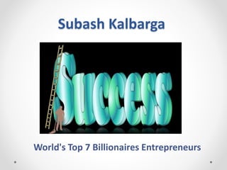 Subash Kalbarga
World's Top 7 Billionaires Entrepreneurs
 