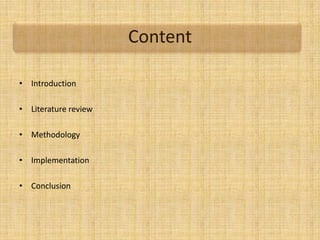 Content
• Introduction
• Literature review
• Methodology
• Implementation
• Conclusion
 