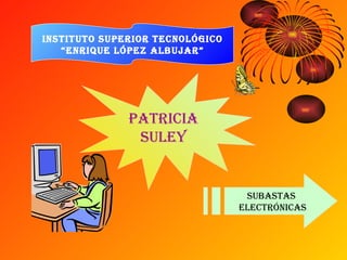Subastas  electrónicas Instituto superior tecnológico “ Enrique López Albujar” Patricia suley 