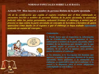 Universidad Nacional Autónoma de Nicaragua
UNAN León – CUR sede Somoto
Facultad de Derecho
Análisis de:
Luby Alfaro Olivas
Omán David Díaz
Asignatura : DERECHO CIVIL III-OBLIGACIONES
Profesora: Lic. Kenia Gutiérrez García
Segundo año de Derecho-Sábado 20 de Octubre de 2018
Tema: ANÁLISIS DE LAS OBLIGACIONES SOLIDARIAS
CODIGO CIVIL DE NICARAGUA
I Concepto de Obligaciones Solidarias
II Características de las Obligaciones Solidarias
III Las Obligaciones Solidarias de acuerdo a la
Normativa del Código Civil de Nicaragua
“A la Libertad por la
Universidad”.
Artículo 719 Bien inscrito a nombre de persona distinta de la parte ejecutada
«Si de la certificación que expida el registro resultara que el bien embargado se
encuentra inscrito a nombre de persona distinta de la parte ejecutada, la autoridad
judicial, oídas las partes personadas, ordenará levantar el embargo, a menos que el
proceso se siga contra la parte ejecutada en concepto de heredera o heredero de quien
apareciera como dueño en el registro o que el embargo se haya trabado (ejecutado)
teniendo en cuenta tal concepto.»
NORMAS ESPECIALES SOBRE LA SUBASTA
Comentario:
1. Puede darse que al requerirse la información
de la Certificación, ya no aparezca el bien
embargado a nombre de la parte ejecutada, sino a
nombre de un heredero, por ejemplo, por lo que
es posible seguir el proceso de enajenación y
subasta. Si no es así, si aparece otra persona,
puede levantarse el embargo.
2. No obstante, si la inscripción del dominio que
aparece a nombre de persona distinta de la parte
ejecutada, fuera posterior a la anotación del
embargo, se mantendrá como tal el embargo «y se
estará a lo dispuesto para el tercer adquirente
contemplado en este Libro.»
 