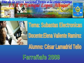 Tema: Subastas Electronicas Docente:Elena Valiente Ramirez Ferreñafe 2009 Alumno: César Lamadrid Tello 