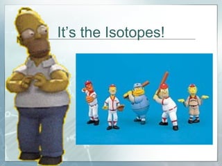 It’s the Isotopes! 