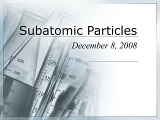 Subatomic Particles December 8, 2008 