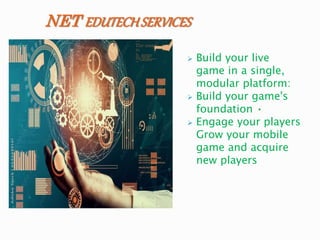  Build your live
game in a single,
modular platform:
 Build your game's
foundation •
 Engage your players
Grow your mob...