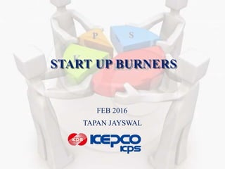START UP BURNERS
FEB 2016
TAPAN JAYSWAL
 
