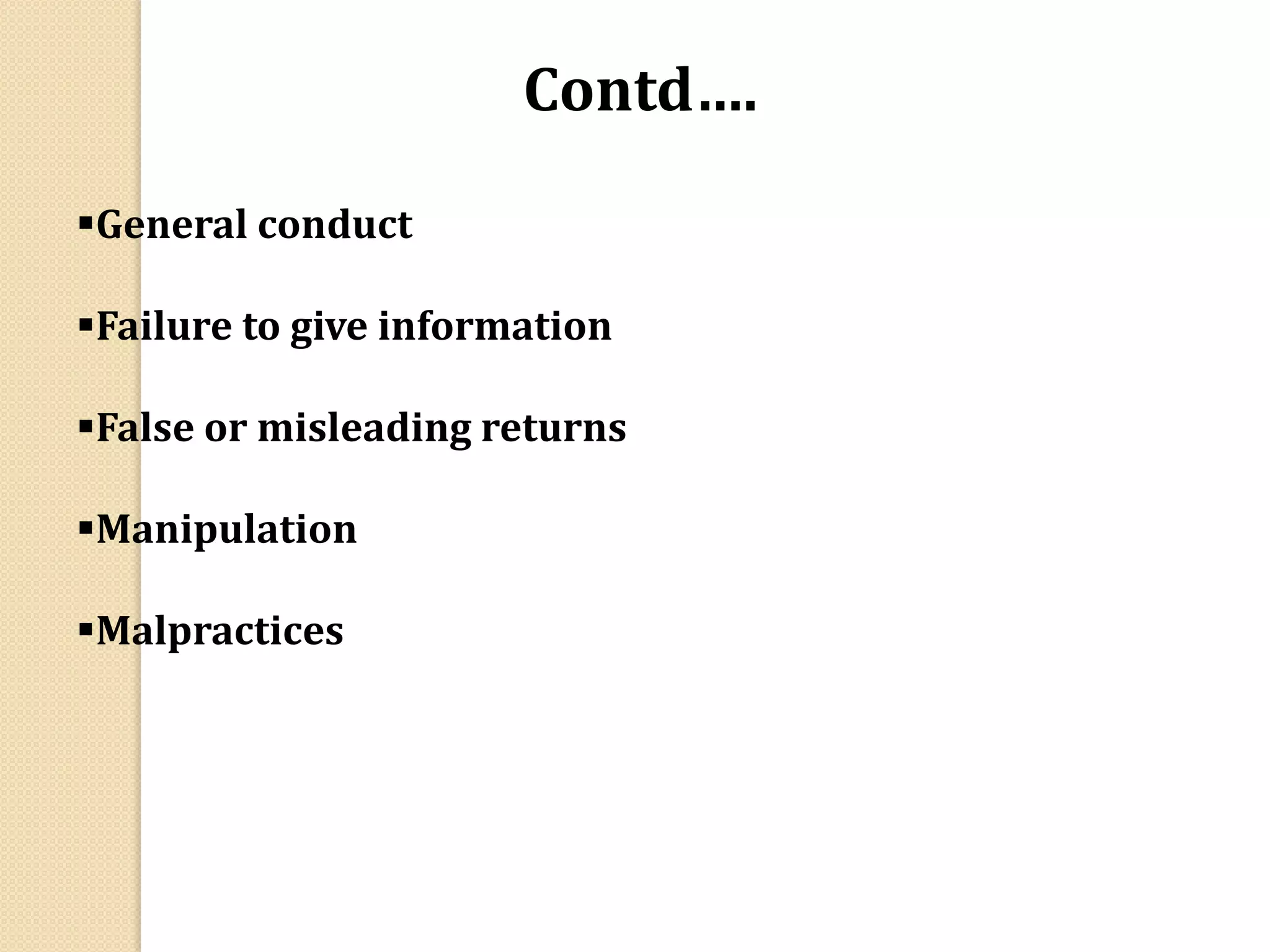 General conduct
Failure to give information
False or misleading returns
Manipulation
Malpractices
Contd….
 