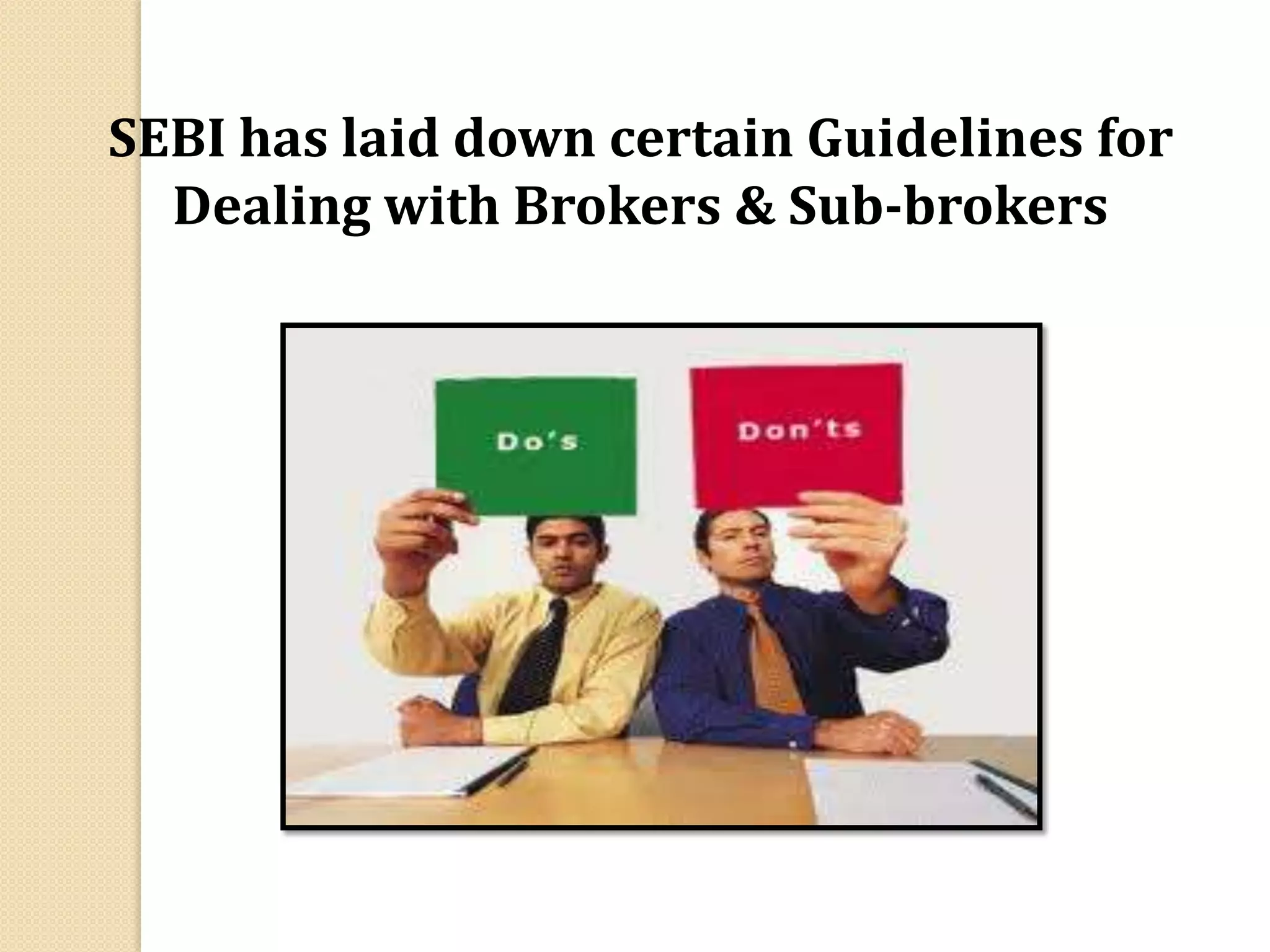 SEBI has laid down certain Guidelines for
Dealing with Brokers & Sub-brokers
 