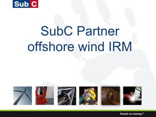 SubC Partner
offshore wind IRM



                    ®
 