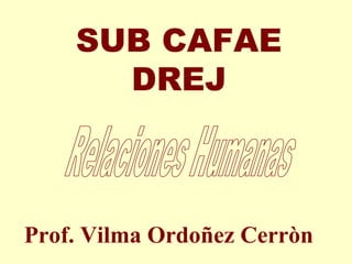 Prof. Vilma Ordoñez Cerròn
SUB CAFAE
DREJ
 