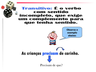 As crianças precisam de carinho.
Observa o
exemplo
abaixo:
Precisam de que?
 