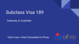 Subclass Visa 189
Gateway to Australia
Visa 4 you -Visa Consultant in Pune.
 