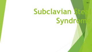 Subclavian Steal
Syndrome
K.1
 
