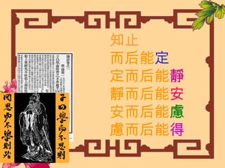 知止
而后能定
定而后能靜
靜而后能安
安而后能慮
慮而后能得
 
