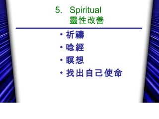 5. Spiritual
靈性改善
• 祈禱
• 唸經
• 瞑想
• 找出自己使命
 