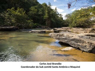 Carlos José Brandão
Coordenador do Sub comitê Santo Antônio e Maquiné
 
