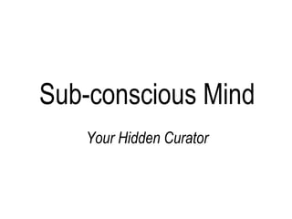 Sub-conscious   Mind Your Hidden Curator 