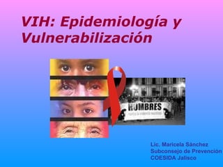 Lic. Maricela Sánchez Subconsejo de Prevención  COESIDA Jalisco VIH: Epidemiología y Vulnerabilización 